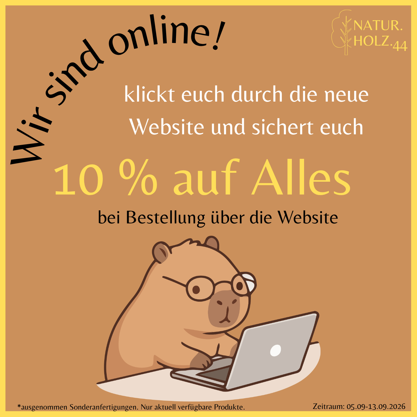 Online-Aktion von NATUR.HOLZ.44: 10 Prozent auf aktuell verfügbare Produkte bei Bestellung über die Website vom 5. bis 13. September 2026; ausgenommen Sonderanfertigungen.